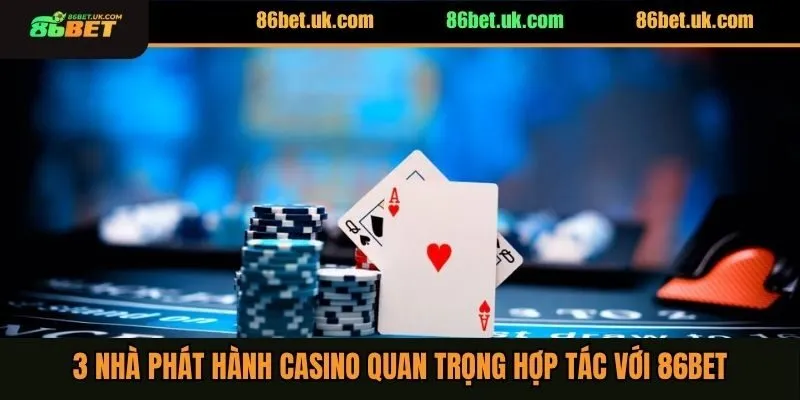 Casino 86BET 2 3 nhà phát hành casino quan trọng hợp tác với 86BET